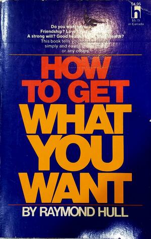 How to Get What You Want by Raymond Hull