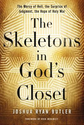 The Skeletons in God's Closet: The Mercy of Hell, the Surprise of Judgment, the Hope of Holy War by Joshua Ryan Butler