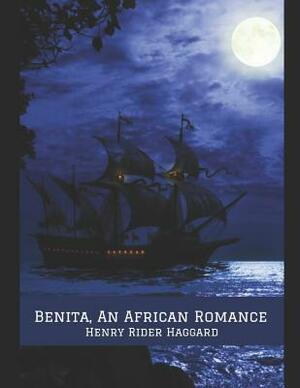 Benita, An African Romance: A Fantastic Story of Action & Adventure (Annotated) By Henry Rider Haggard. by H. Rider Haggard