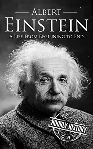 Albert Einstein: A Life From Beginning to End by Hourly History
