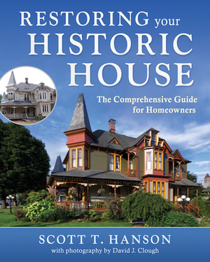 Restoring Your Historic House: The Comprehensive Guide for Homeowners by Scott T. Hanson, David Clough