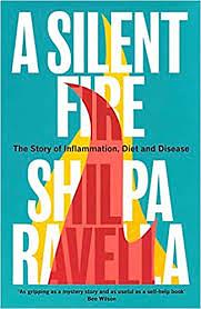 A Silent Fire: The Story of Inflammation, Diet, and Disease by Shilpa Ravella, Shilpa Ravella