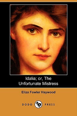 Idalia; Or, the Unfortunate Mistress (Dodo Press) by Eliza Fowler Haywood