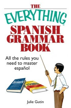 The Everything Spanish Grammar Book: All The Rules You Need To Master Espanol by Julie Gutin