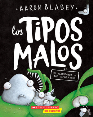Los Tipos Malos En El Alienígena Vs Los Tipos Malos (the Bad Guys in Alien Vs Bad Guys), Volume 6 by Aaron Blabey