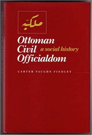 Ottoman Civil Officialdom: A Social History by Carter V. Findley