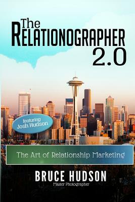 The Relationographer 2.0: The Art Of Relationship Marketing by Bruce Hudson, Josh Hudson