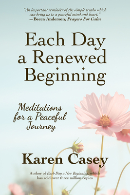 Each Day a Renewed Beginning: Meditations for a Peaceful Journey by Karen Casey