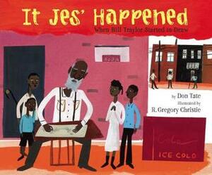 It Jes' Happened: When Bill Traylor Started to Draw by R. Gregory Christie, Don Tate