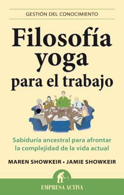 Filosofia Yoga Para el Trabajo: Sabiduria Ancestral Para Afrontar la Complejidad de la Vida Actual = Yoga Wisdom at Work by Jamie Showkeir, Maren Showkeir