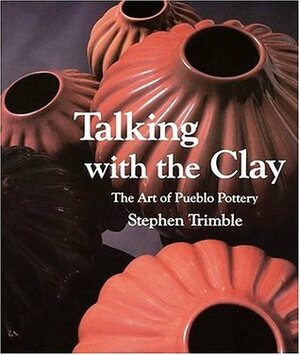 Talking With the Clay: The Art of Pueblo Pottery by Stephen Trimble