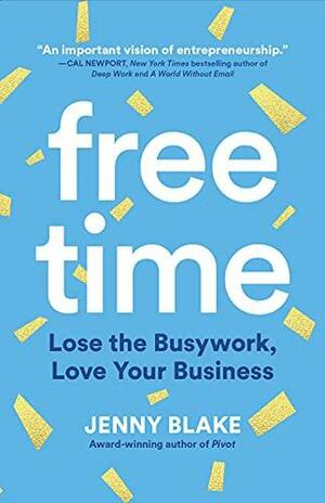 Free Time: Lose the Busywork, Love Your Business by Jenny Blake
