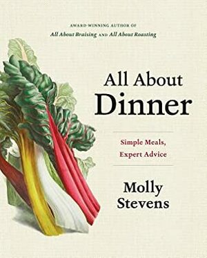 All About Dinner: Expert Advice for Everyday Meals by Molly Stevens