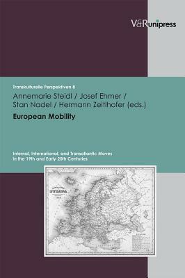 European Mobility: Internal, International, and Transatlantic Moves in the 19th and Early 20th Centuries by Annemarie Steidl, Stan Nadel, Josef Ehmer