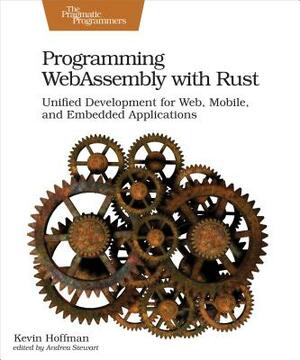 Programming Webassembly with Rust: Unified Development for Web, Mobile, and Embedded Applications by Kevin Hoffman