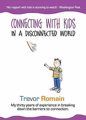 Connecting With Kids in a Disconnected World by Trevor Romain, Trevor Romain