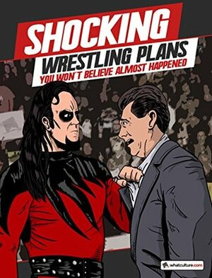 Shocking Wrestling Plans You Won't Believe Almost Happened by Vince Russo, Jim Cornette, James Dixon