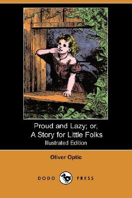 Proud and Lazy; Or, a Story for Little Folks (Illustrated Edition) (Dodo Press) by Oliver Optic