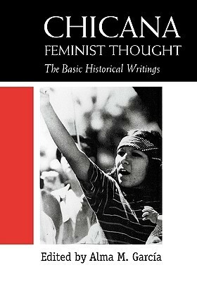 Chicana Feminist Thought: The Basic Historical Writings by Alma M. García
