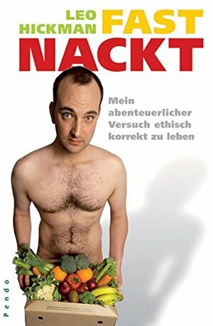 Fast Nackt: Mein abenteuerlicher Versuch ethisch korrekt zu leben by Leo Hickman