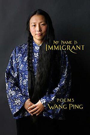 My Name Is Immigrant by Wang Ping