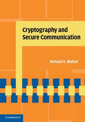 Cryptography and Secure Communication by Richard E. Blahut