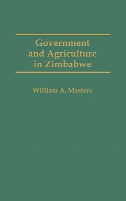 Government and Agriculture in Zimbabwe by William Masters
