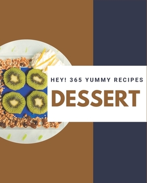 Hey! 365 Yummy Dessert Recipes: A Yummy Dessert Cookbook that Novice can Cook by Laurie Williams