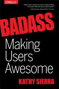 Badass: Making Users Awesome by Kathy Sierra