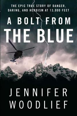 A Bolt from the Blue: The Epic True Story of Danger, Daring, and Heroism at 13,000 Feet by Jennifer Woodlief