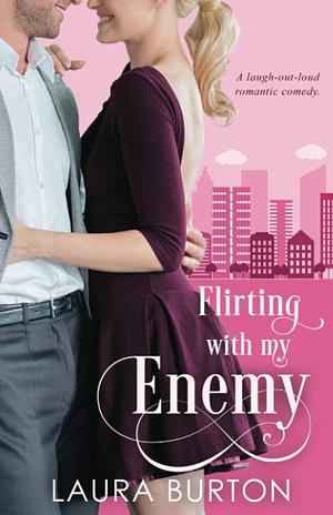 Flirting with my Enemy: A Sweet Romantic Comedy by Laura Burton, Laura Burton