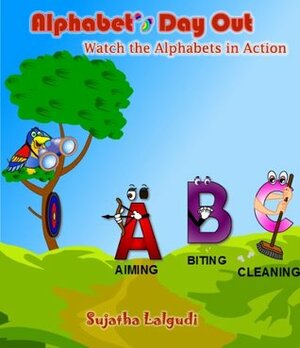 Alphabets' Day Out: Watch the Alphabets in Action by Sujatha Lalgudi