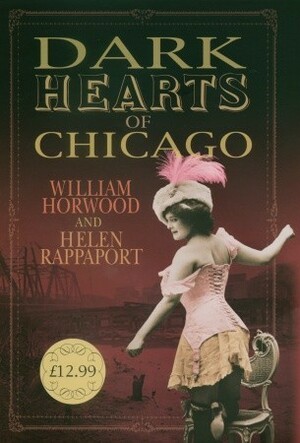 Dark Hearts of Chicago by William Horwood, Helen Rappaport