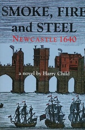 Smoke, Fire and Steel: Newcastle 1640 by Harry Child