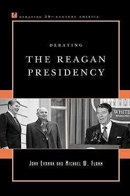 Debating the Reagan Presidency by Michael W. Flamm, John Ehrmann