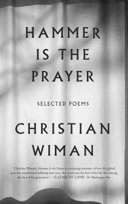 Hammer Is the Prayer: Selected Poems by Christian Wiman