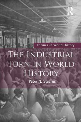The Industrial Turn in World History by Peter Stearns