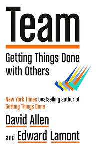 Team: Getting Things Done with Others by David Allen, Edward Lamont