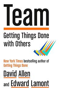 Team: Getting Things Done with Others by Edward Lamont, David Allen