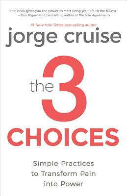 The 3 Choices: Simple Practices to Transform Pain Into Power by Jorge Cruise