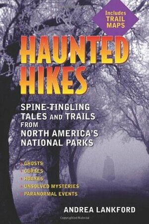 Haunted Hikes: Spine-Tingling Tales and Trails from North America's National Parks by Andrea Lankford