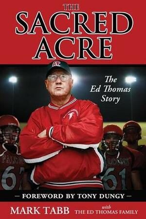 The Sacred Acre: The Ed Thomas Story by Mark A. Tabb, Tony Dungy