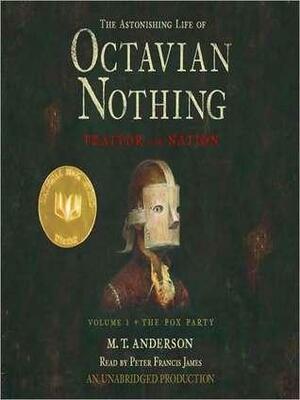 The Astonishing Life of Octavian Nothing, Traitor to the Nation, Volume 1: The Pox Party by Peter Francis James, M.T. Anderson