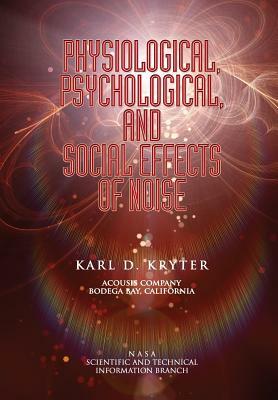 Physiological, Psychological, and Social Effects of Noise by Karl D. Kryter