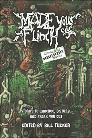 Made You Flinch by Greg L. Norris, Bill Tucker, David Bernstein, Kenneth C. Goldman, Robert Neilsen, Robert Essig, Eric Dimbleby, Melissa L. Webb, R. Michael Burns, T.G. Arsenault, M.P. Johnson, Brandon Ford, Gustavo Bondoni, Fredrick Obermeyer, M.C. Norris, Glynn Owen Barrass, Alex J. Kane