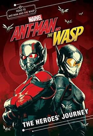 MARVEL's Ant-Man and the Wasp: The Heroes' Journey by Steve Behling