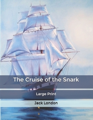 The Cruise of the Snark: Large Print by Jack London