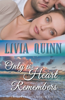 Only the Heart Remembers by Livia Quinn