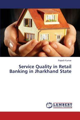 Service Quality in Retail Banking in Jharkhand State by Kumar Rajesh