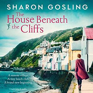 The House Beneath the Cliffs by Sharon Gosling